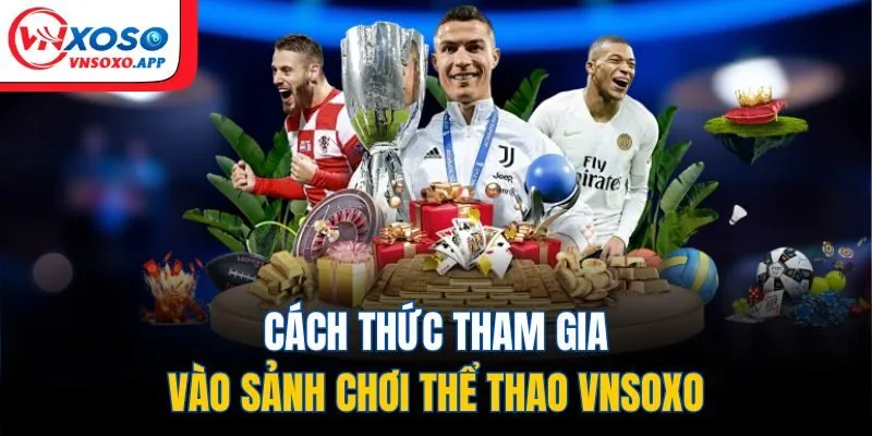 Cách thức tham gia vào sảnh chơi thể thao VNXOSO
