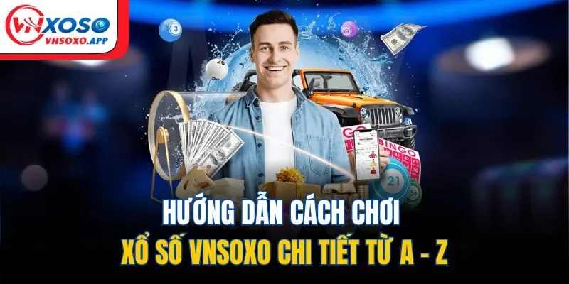 Hướng dẫn cách chơi xổ số VNXOSO chi tiết từ A - Z