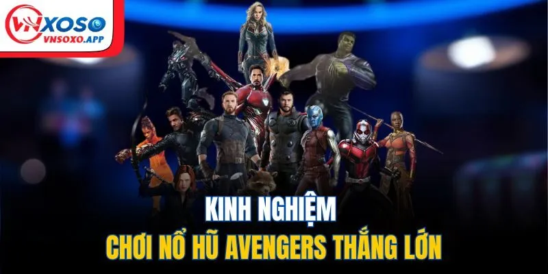 Kinh nghiệm chơi nổ hũ Avengers thắng lớn