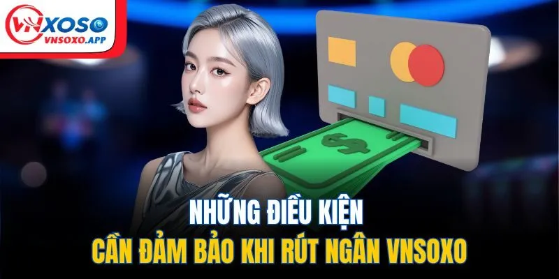 Những điều kiện cần đảm bảo khi rút ngân VNXOSO