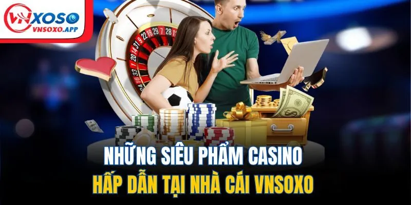 Tìm hiểu một vài siêu phẩm ăn khách tại Casino