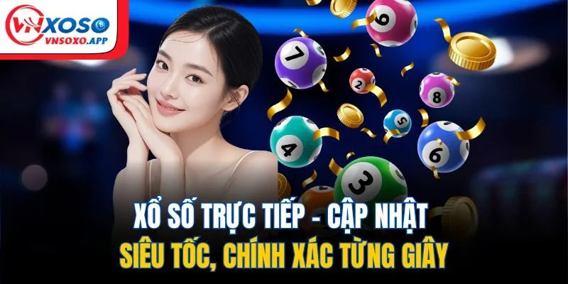 Xổ Số Trực Tiếp - Cập Nhật Siêu Tốc, Chính Xác Từng Giây
